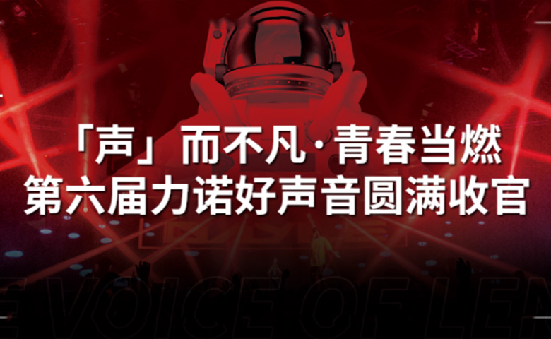 力諾好聲音 | 「聲」而不凡·青春當(dāng)燃，第六屆力諾好聲音圓滿收官！